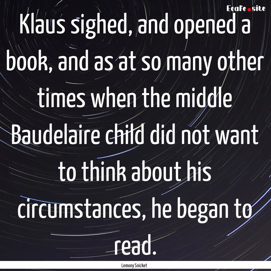 Klaus sighed, and opened a book, and as at.... : Quote by Lemony Snicket