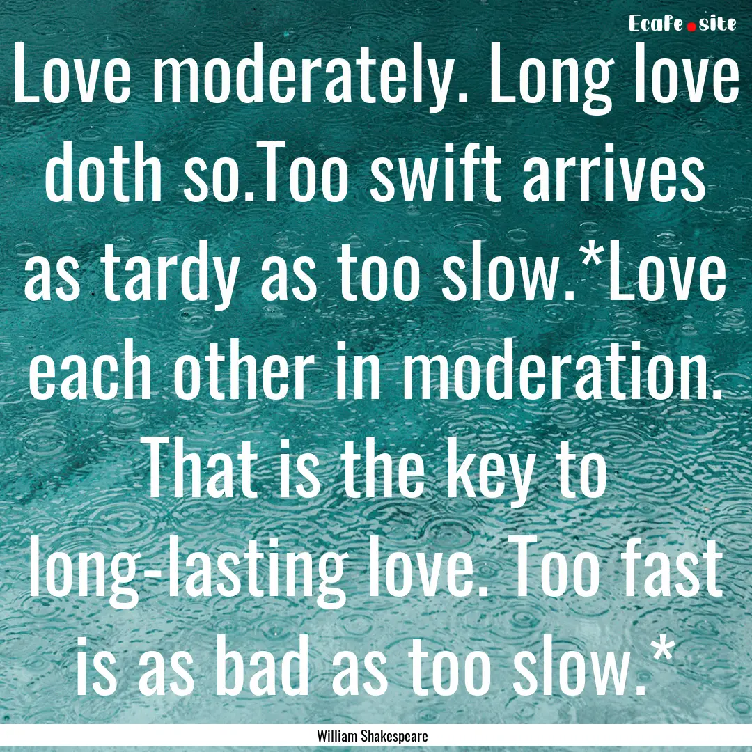 Love moderately. Long love doth so.Too swift.... : Quote by William Shakespeare