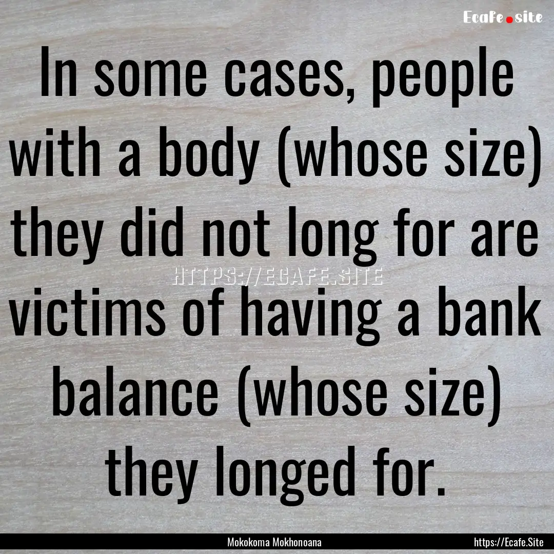 In some cases, people with a body (whose.... : Quote by Mokokoma Mokhonoana