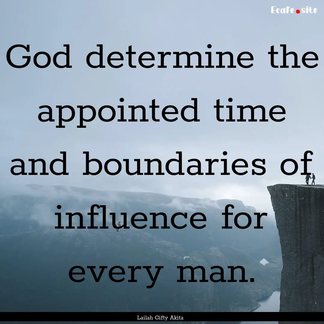 God determine the appointed time and boundaries.... : Quote by Lailah Gifty Akita