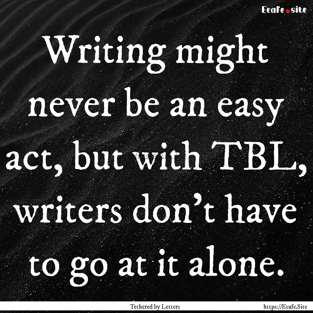 Writing might never be an easy act, but with.... : Quote by Tethered by Letters