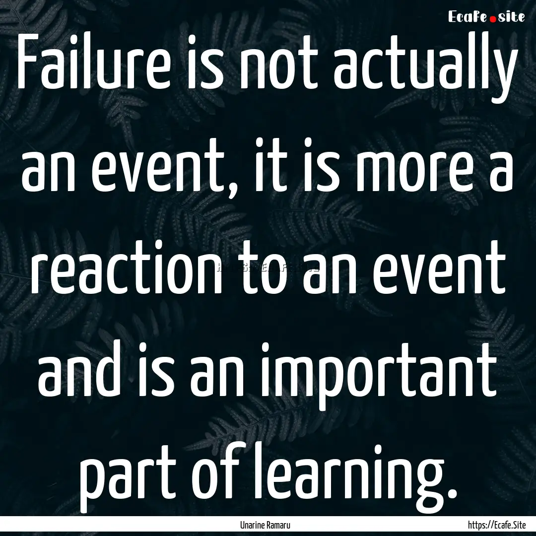 Failure is not actually an event, it is more.... : Quote by Unarine Ramaru