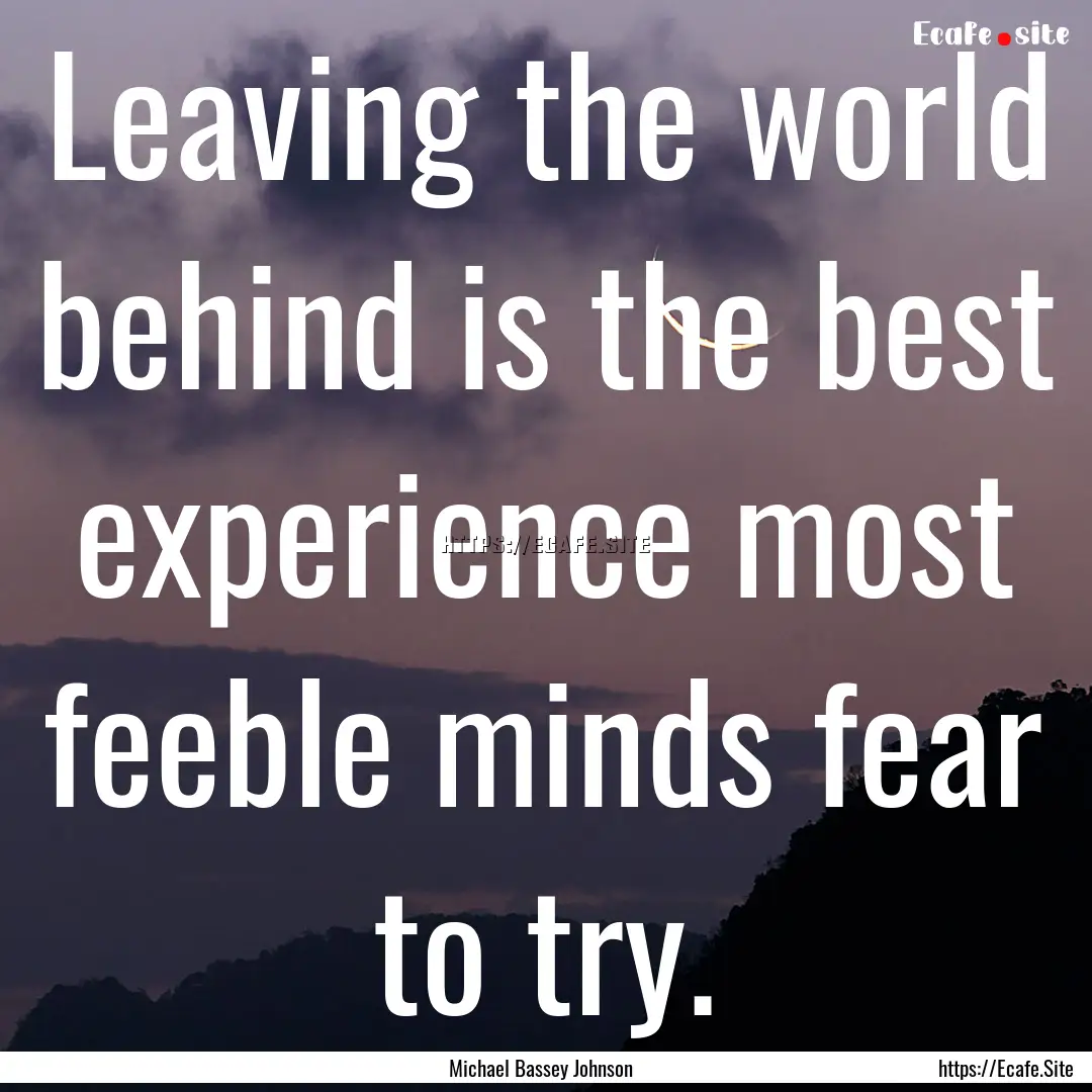 Leaving the world behind is the best experience.... : Quote by Michael Bassey Johnson