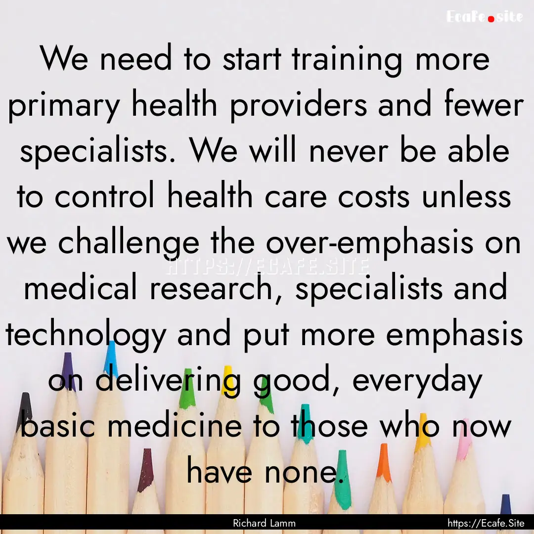 We need to start training more primary health.... : Quote by Richard Lamm