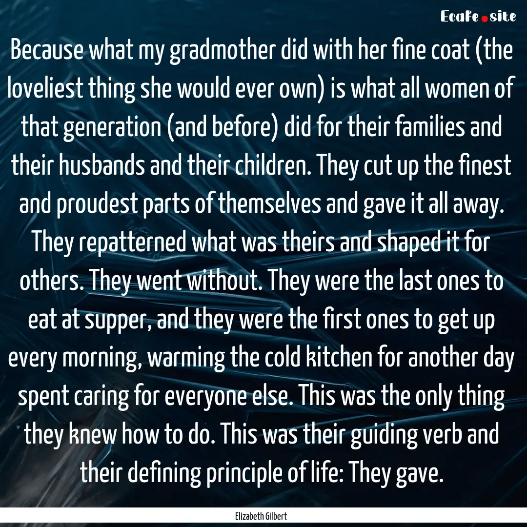 Because what my gradmother did with her fine.... : Quote by Elizabeth Gilbert