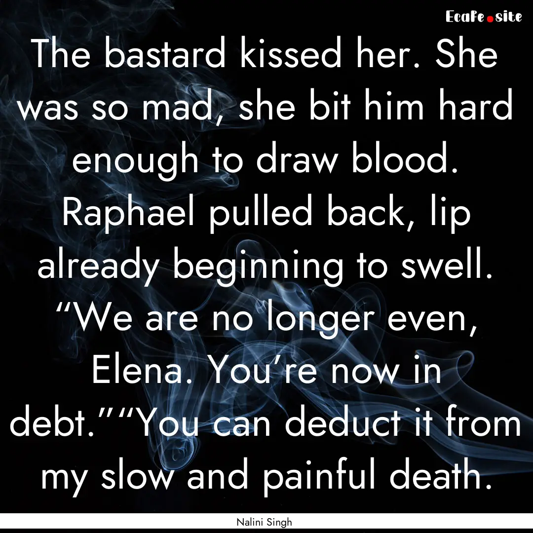 The bastard kissed her. She was so mad, she.... : Quote by Nalini Singh