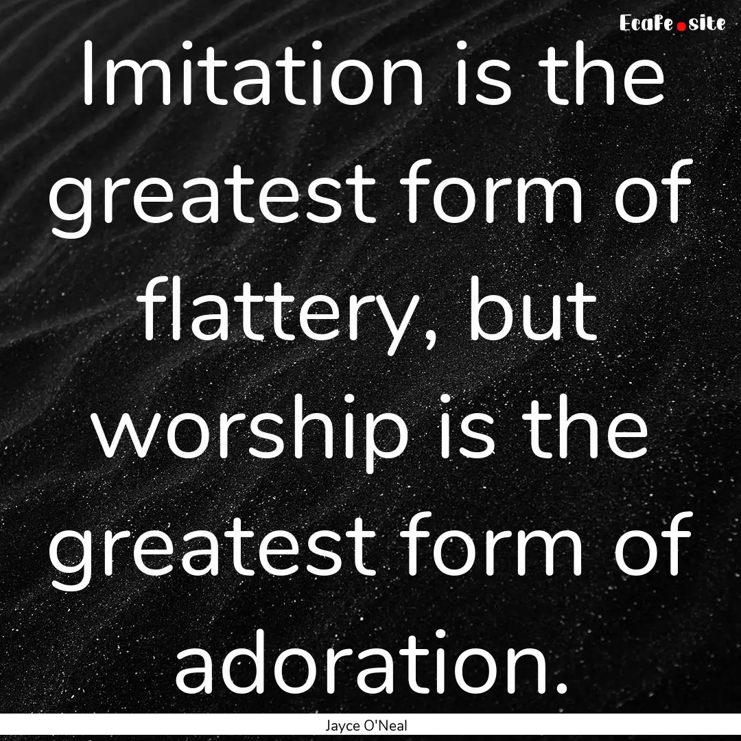 Imitation is the greatest form of flattery,.... : Quote by Jayce O'Neal