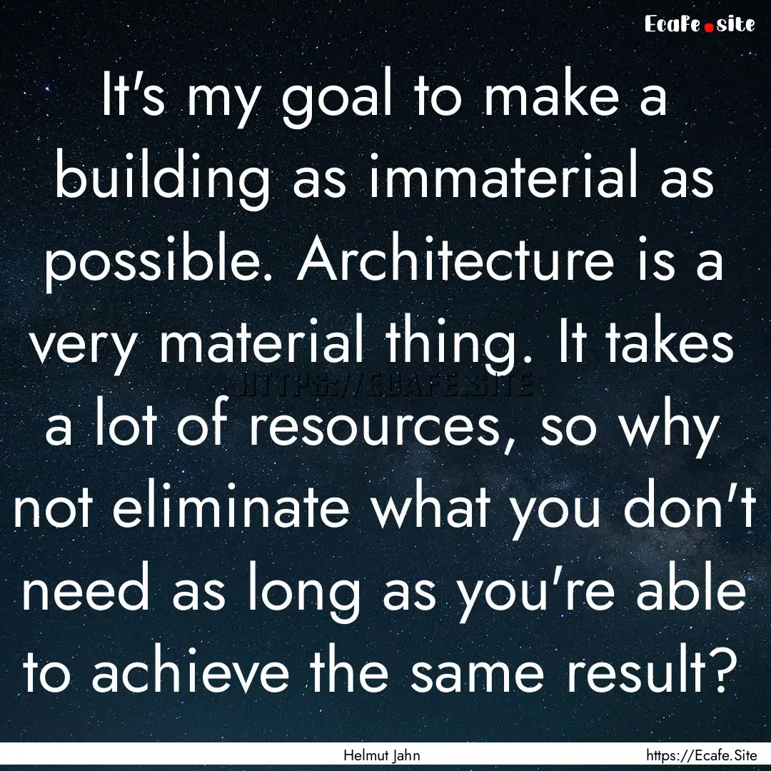 It's my goal to make a building as immaterial.... : Quote by Helmut Jahn