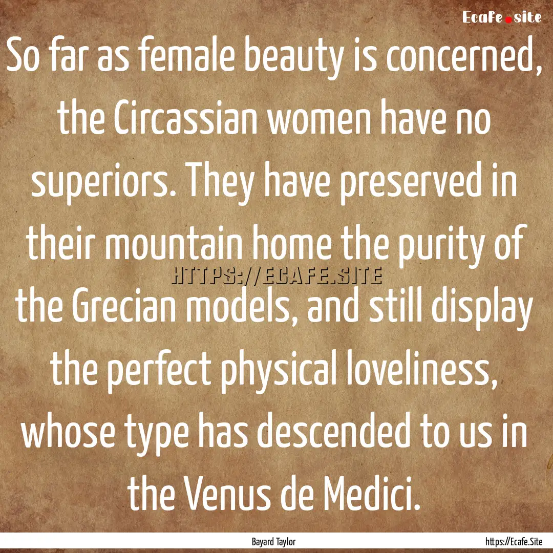 So far as female beauty is concerned, the.... : Quote by Bayard Taylor