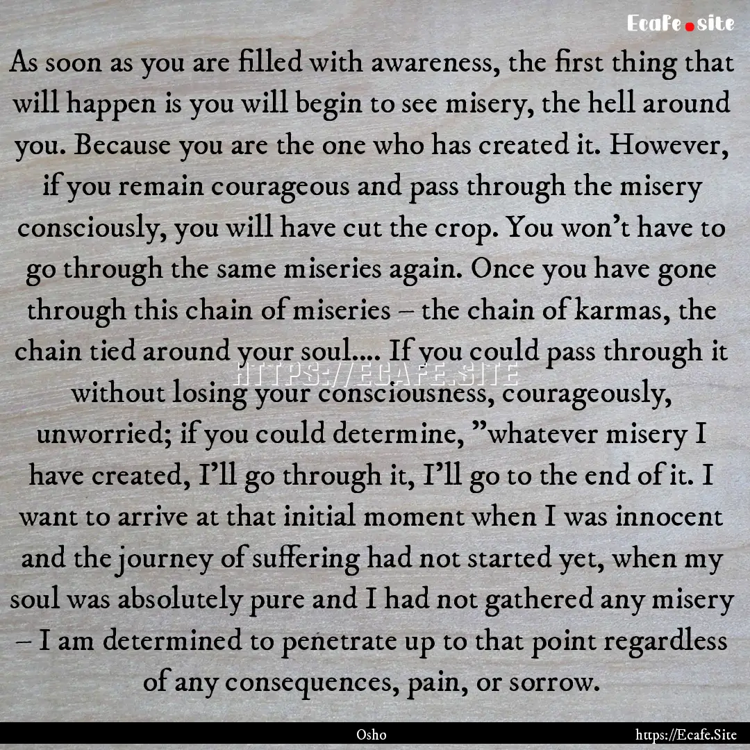 As soon as you are filled with awareness,.... : Quote by Osho