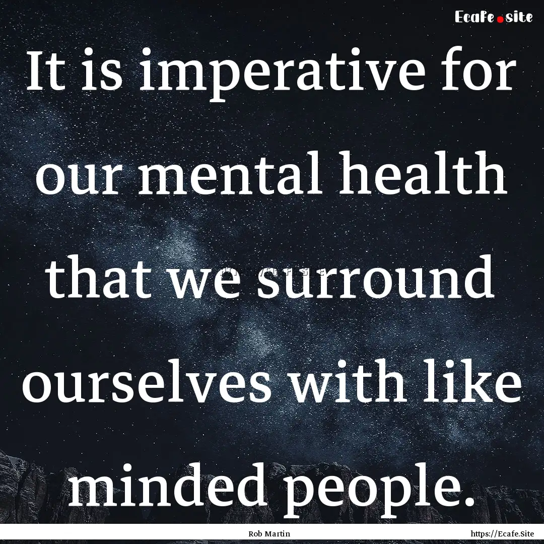 It is imperative for our mental health that.... : Quote by Rob Martin