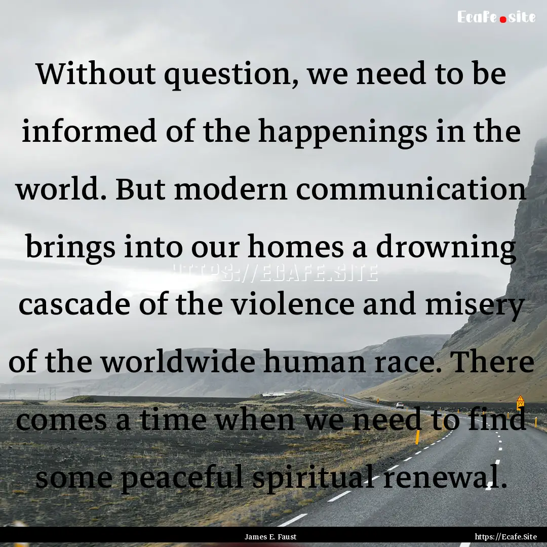 Without question, we need to be informed.... : Quote by James E. Faust