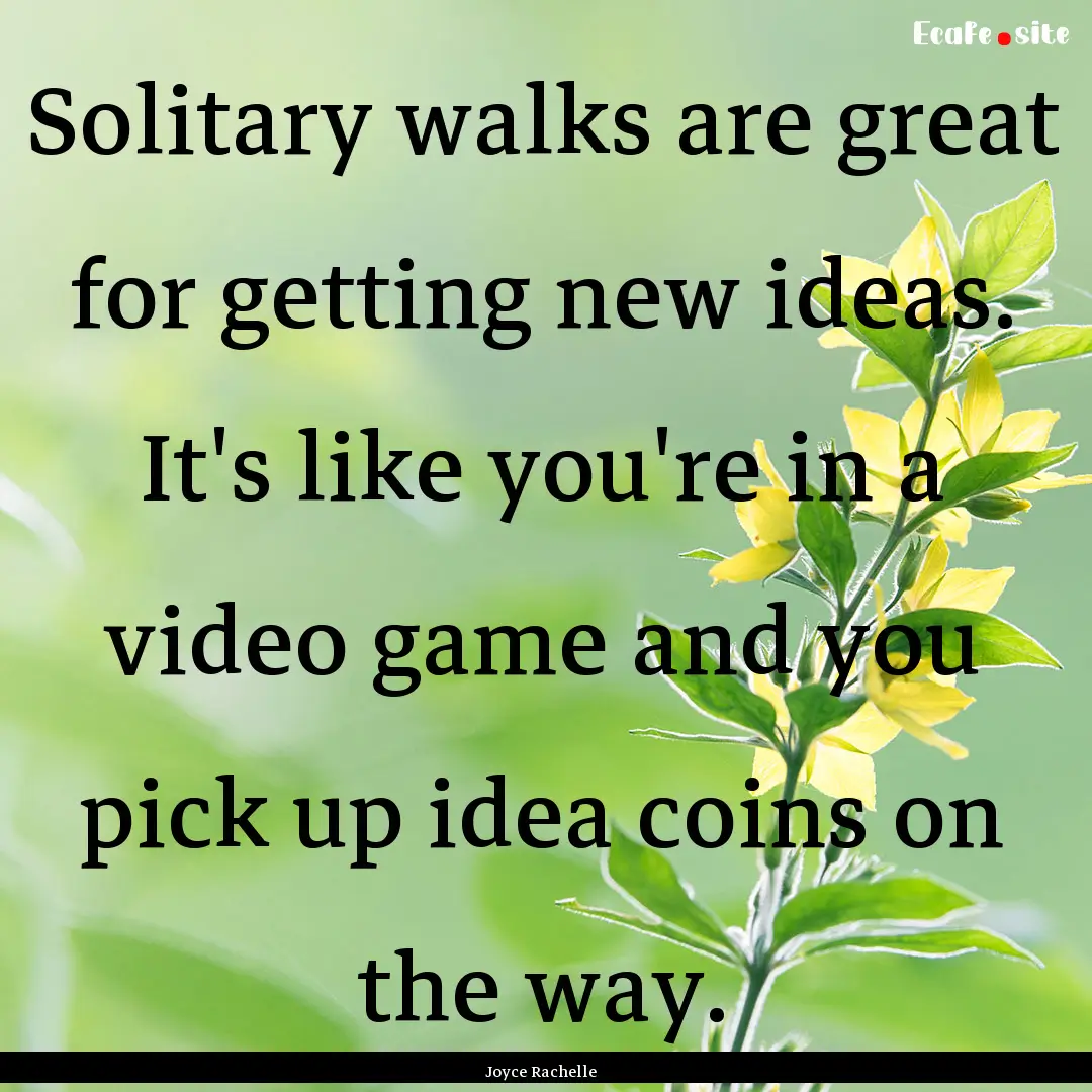 Solitary walks are great for getting new.... : Quote by Joyce Rachelle