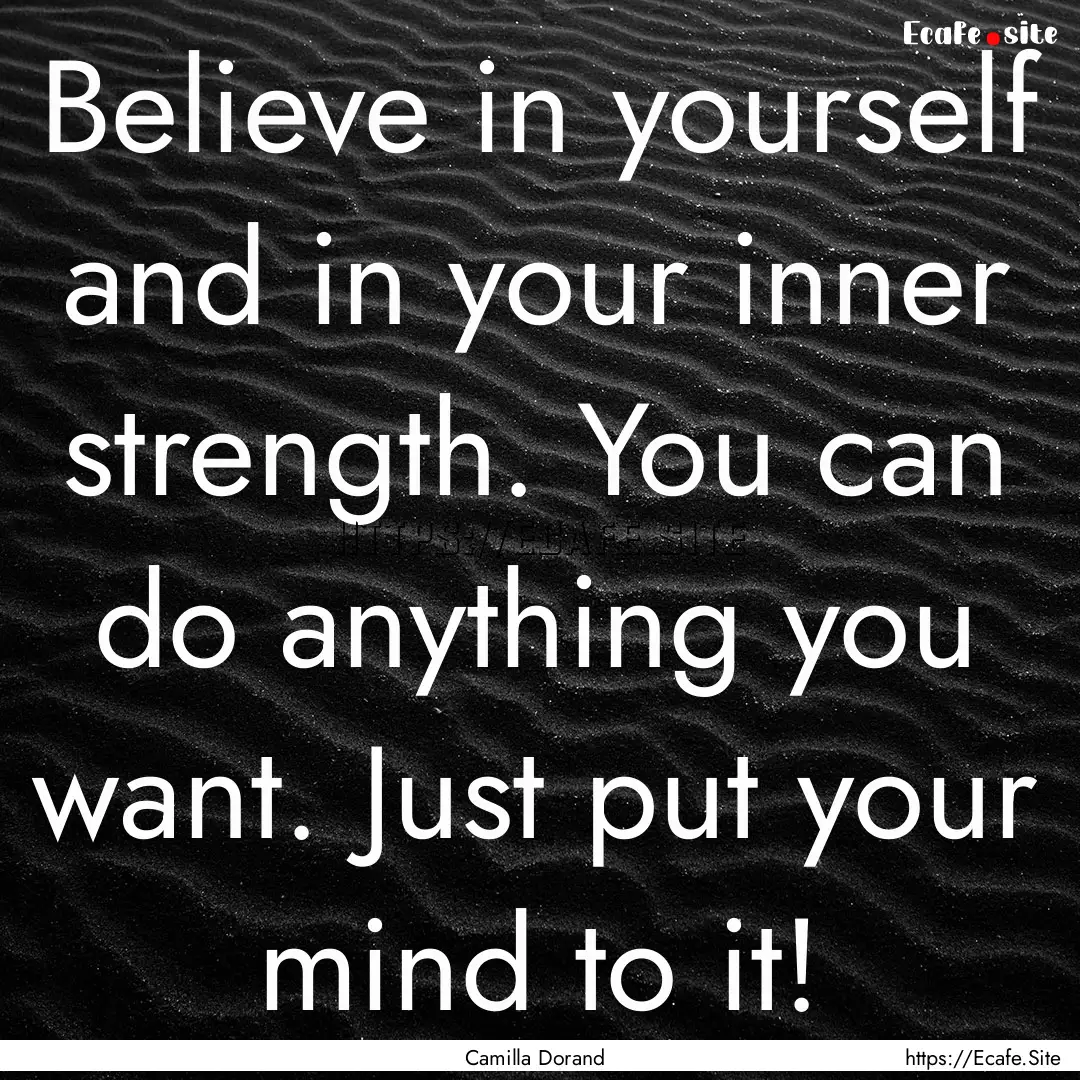 Believe in yourself and in your inner strength..... : Quote by Camilla Dorand