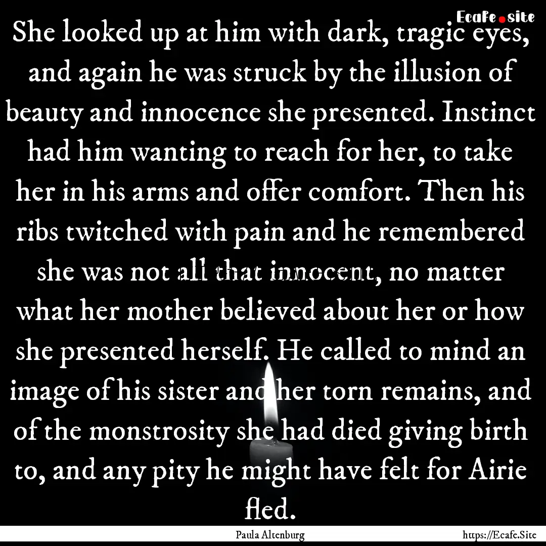 She looked up at him with dark, tragic eyes,.... : Quote by Paula Altenburg