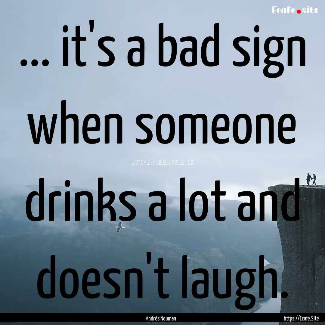 ... it's a bad sign when someone drinks a.... : Quote by Andrés Neuman