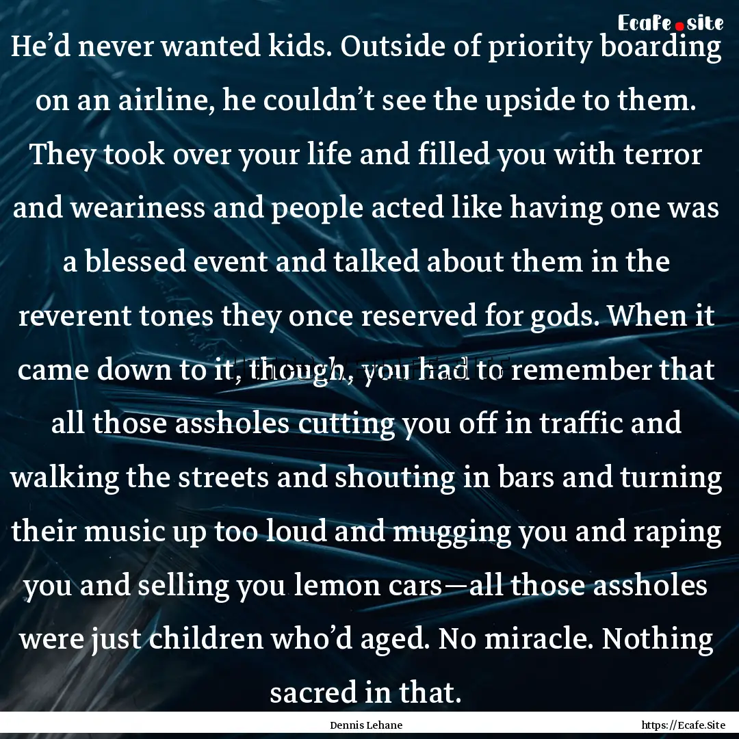 He’d never wanted kids. Outside of priority.... : Quote by Dennis Lehane