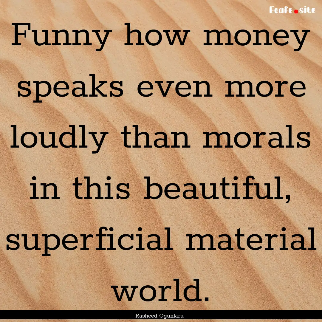 Funny how money speaks even more loudly than.... : Quote by Rasheed Ogunlaru