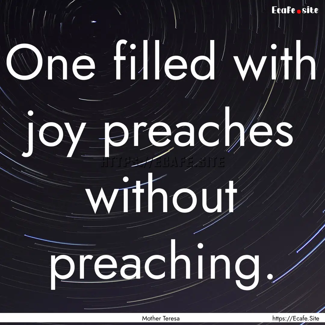 One filled with joy preaches without preaching..... : Quote by Mother Teresa