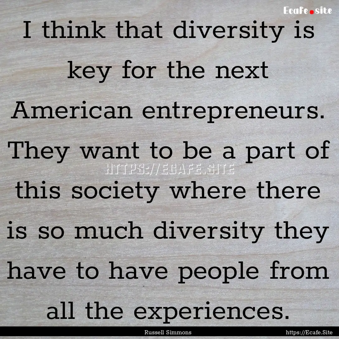 I think that diversity is key for the next.... : Quote by Russell Simmons