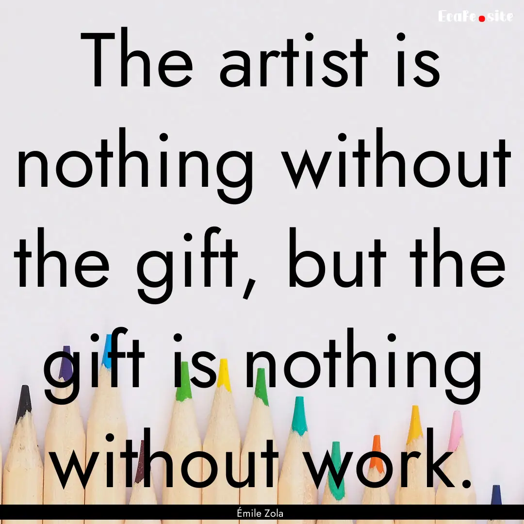 The artist is nothing without the gift, but.... : Quote by Émile Zola