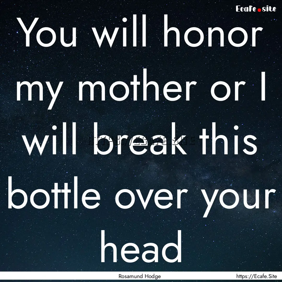 You will honor my mother or I will break.... : Quote by Rosamund Hodge