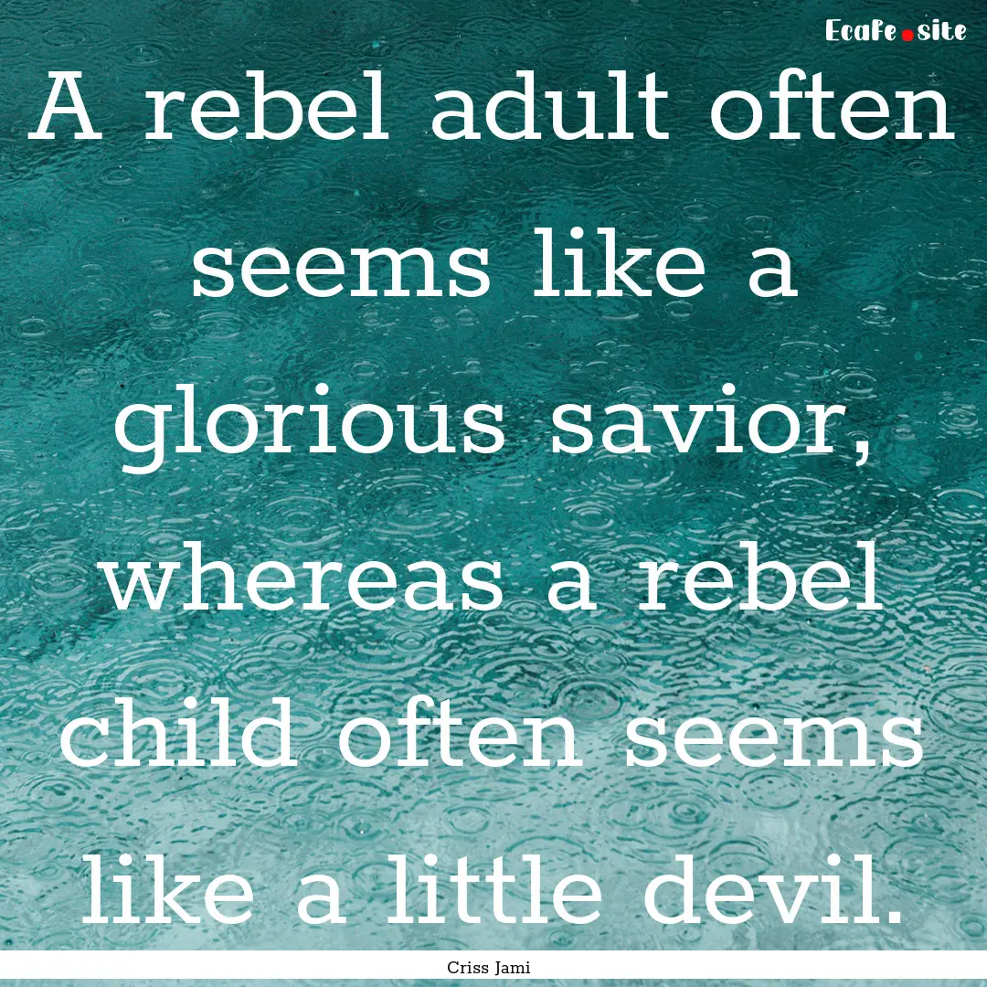 A rebel adult often seems like a glorious.... : Quote by Criss Jami