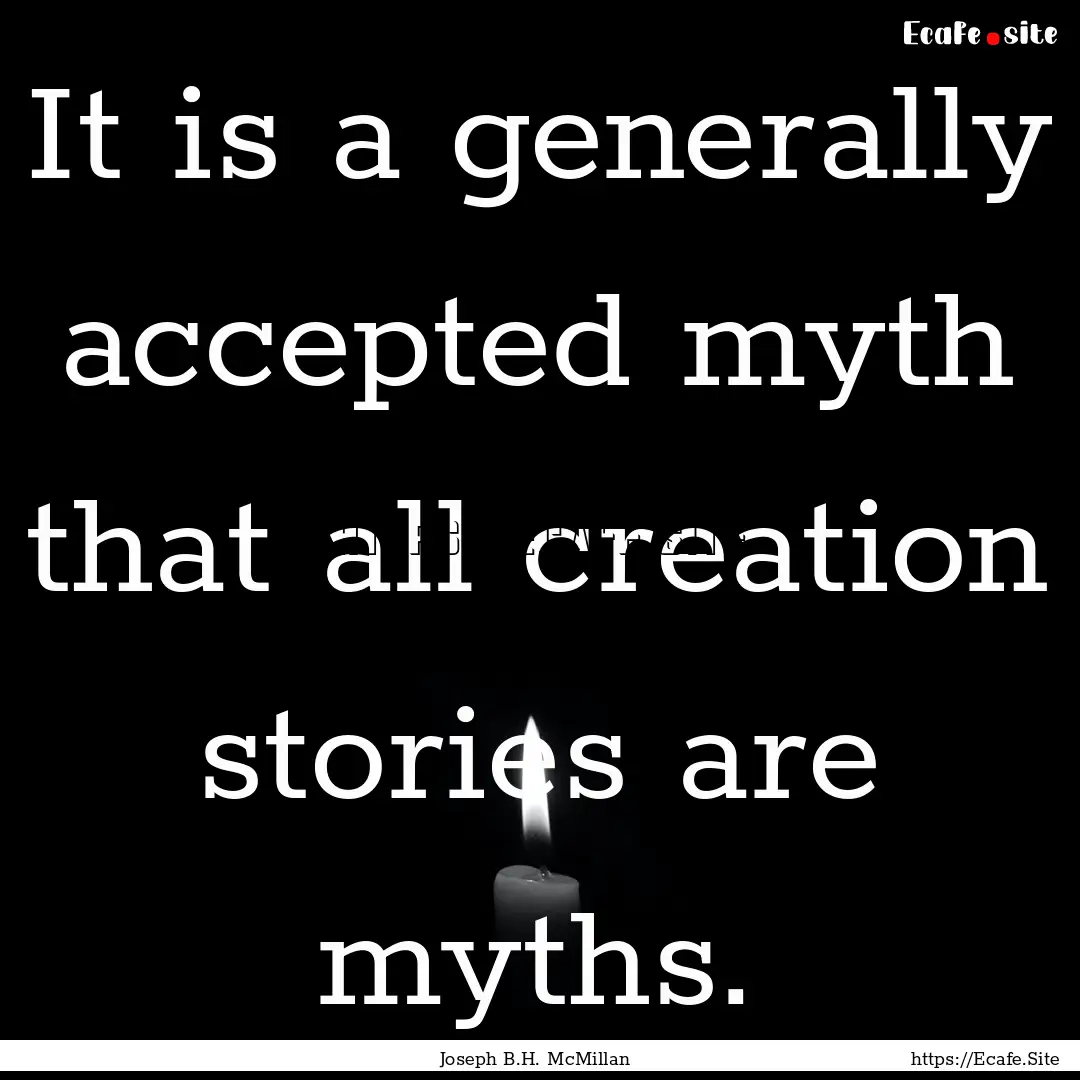 It is a generally accepted myth that all.... : Quote by Joseph B.H. McMillan