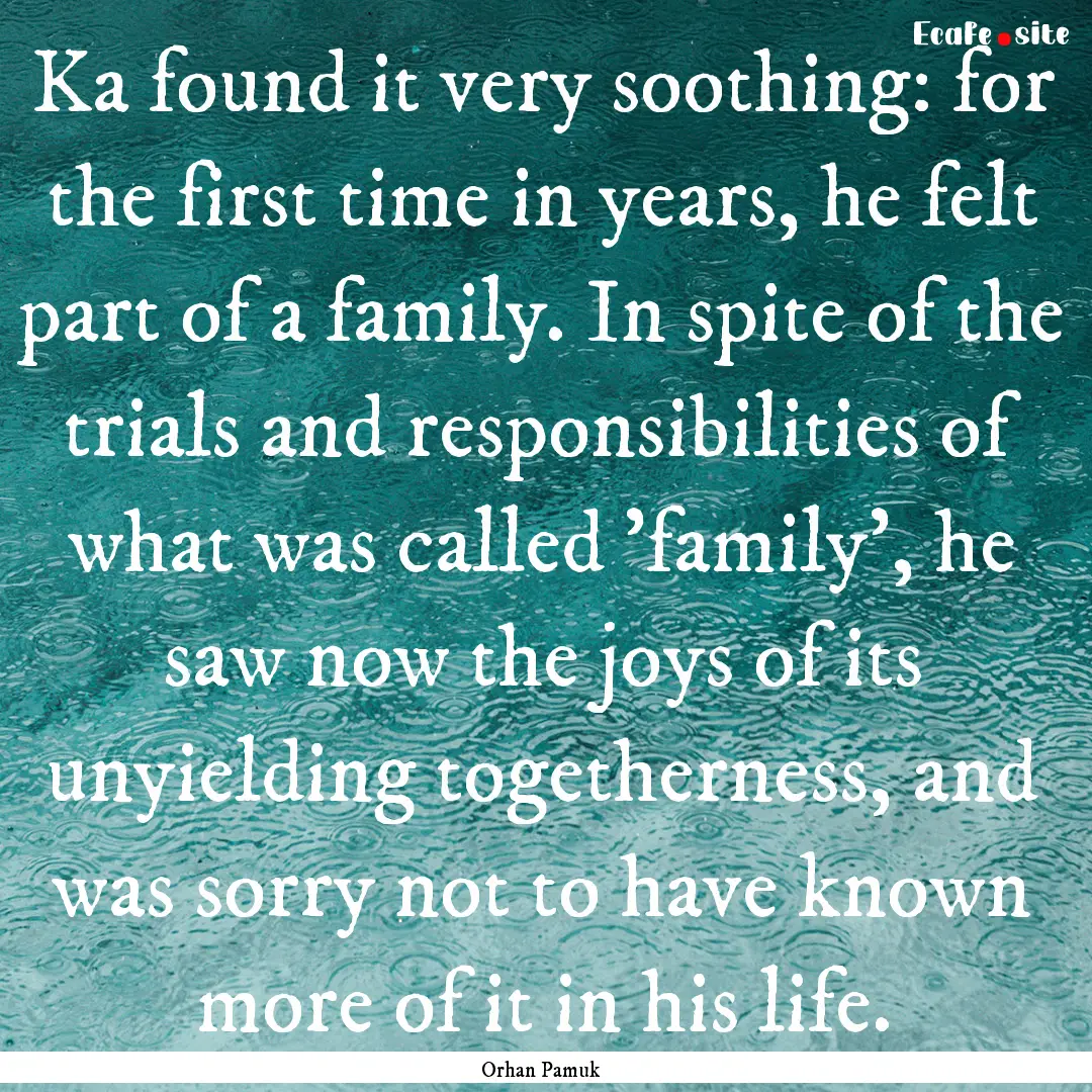 Ka found it very soothing: for the first.... : Quote by Orhan Pamuk