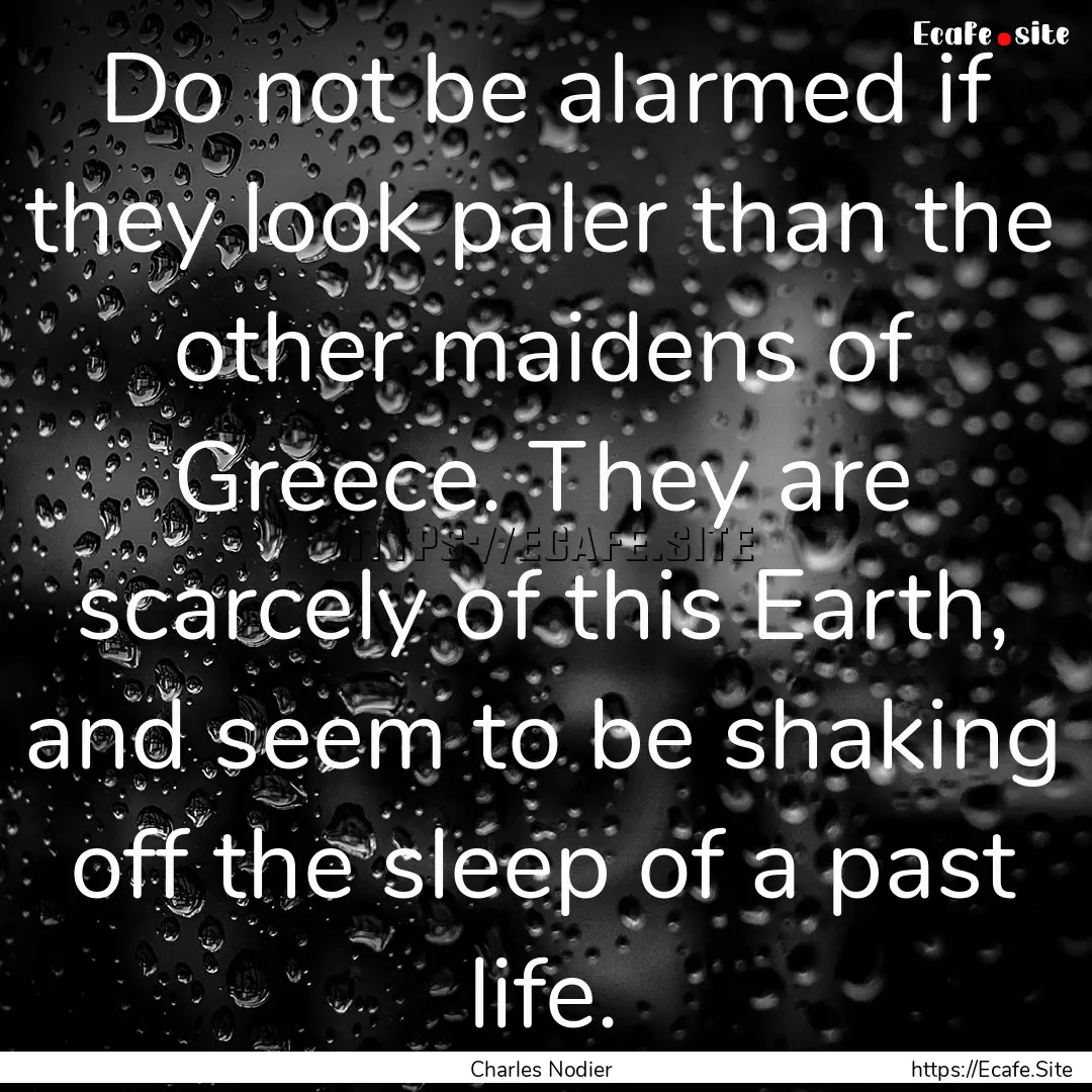 Do not be alarmed if they look paler than.... : Quote by Charles Nodier