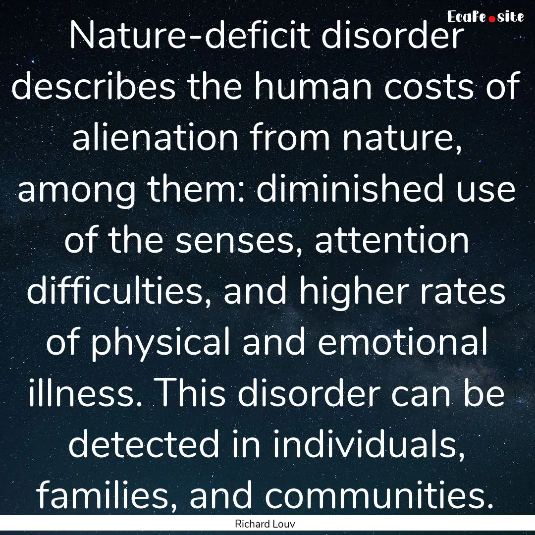 Nature-deficit disorder describes the human.... : Quote by Richard Louv