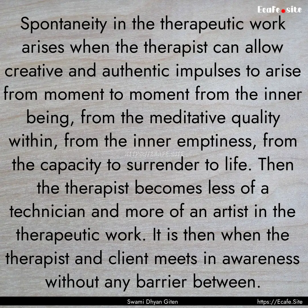 Spontaneity in the therapeutic work arises.... : Quote by Swami Dhyan Giten