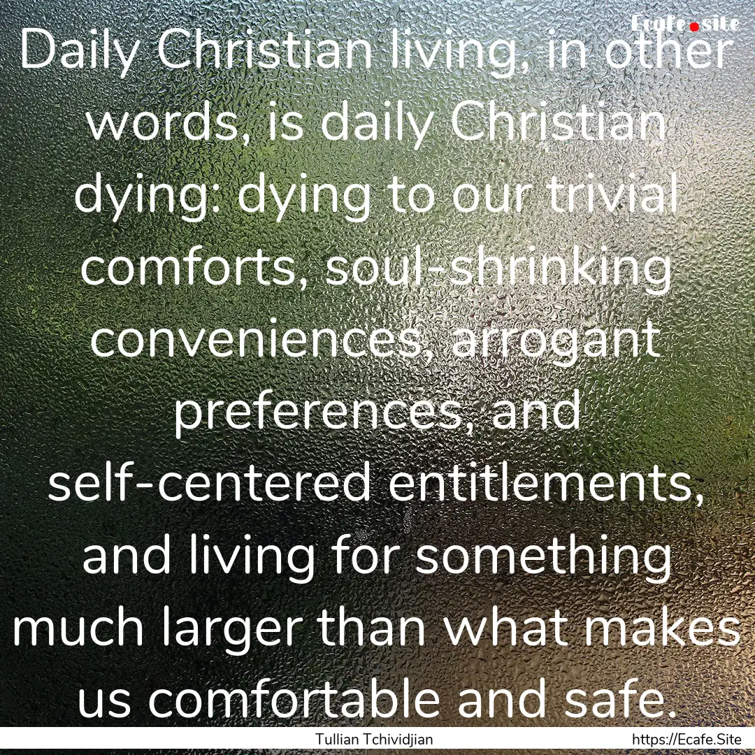 Daily Christian living, in other words, is.... : Quote by Tullian Tchividjian