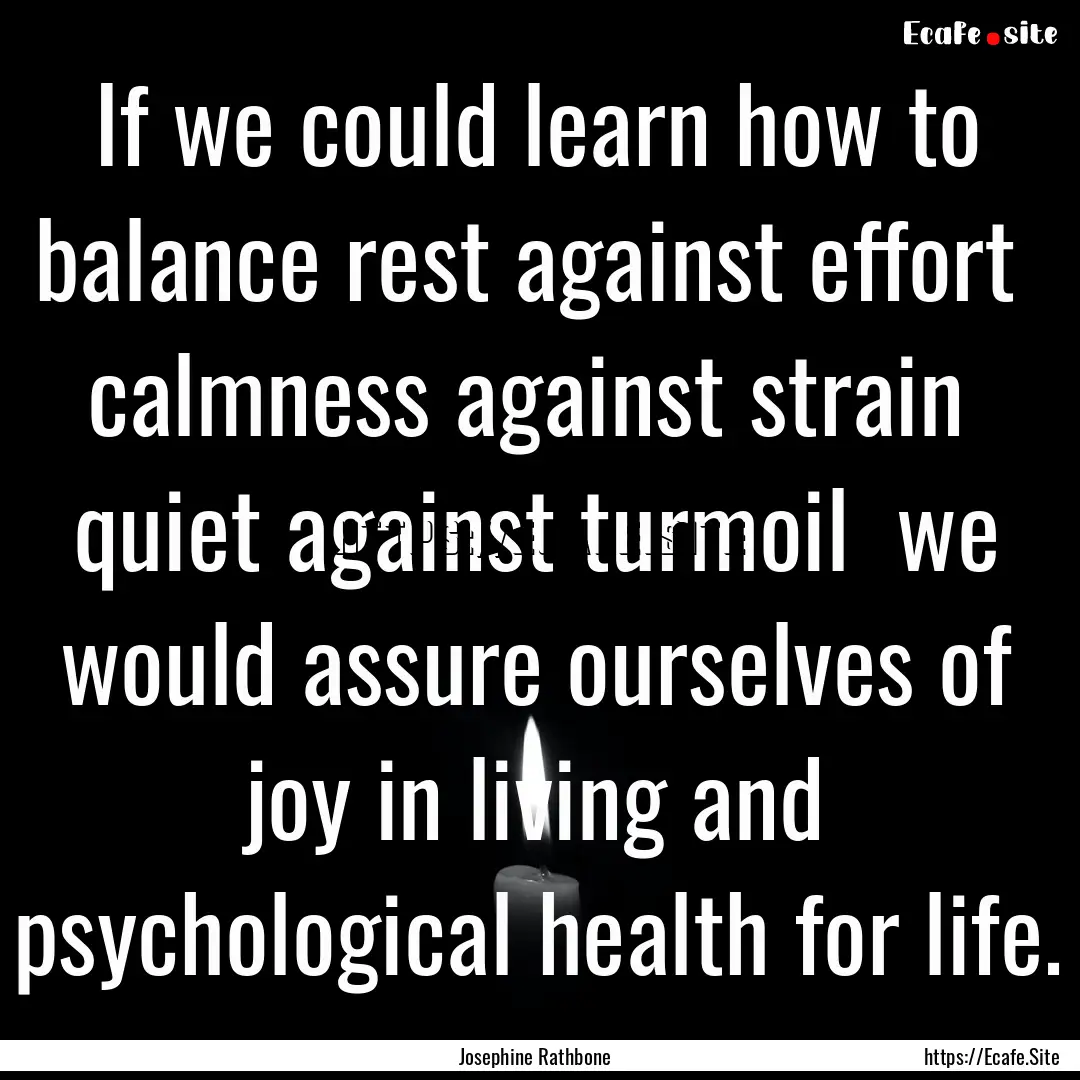 If we could learn how to balance rest against.... : Quote by Josephine Rathbone