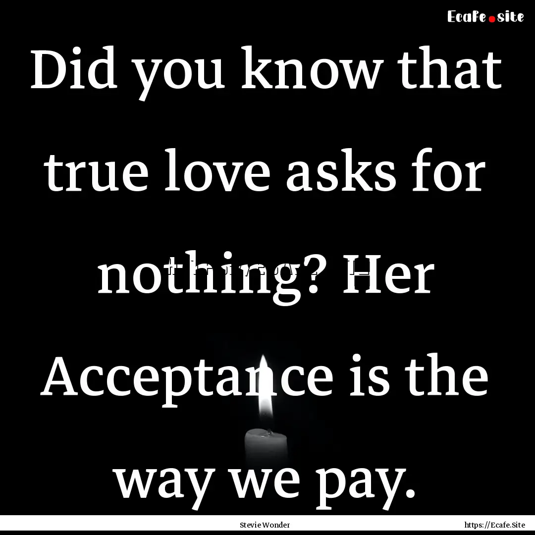 Did you know that true love asks for nothing?.... : Quote by Stevie Wonder