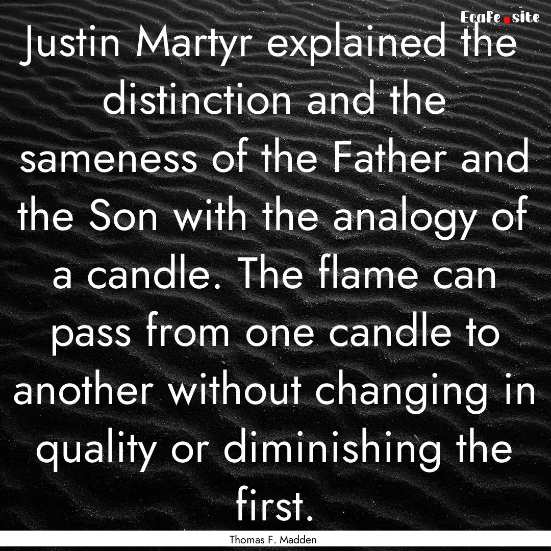 Justin Martyr explained the distinction and.... : Quote by Thomas F. Madden