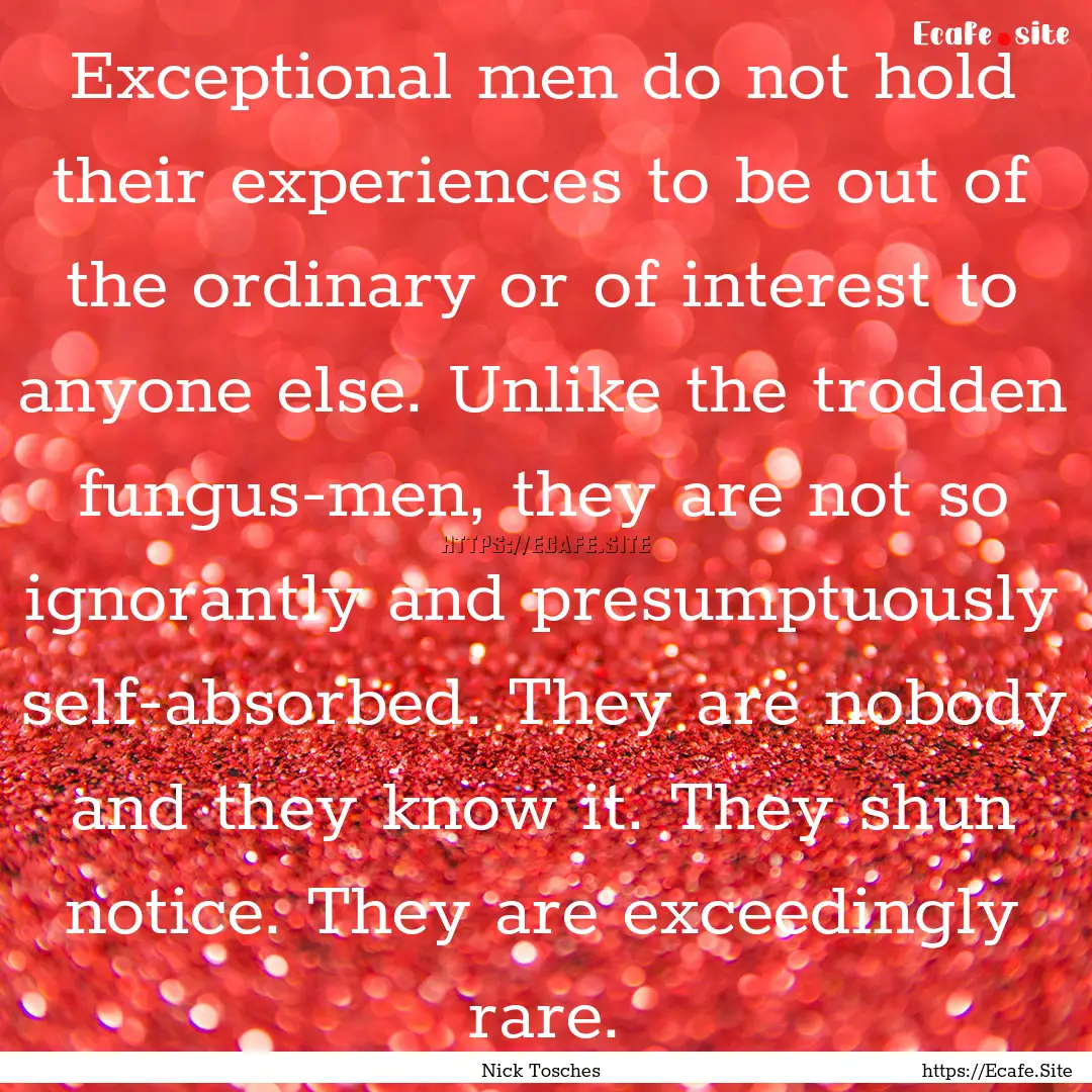 Exceptional men do not hold their experiences.... : Quote by Nick Tosches