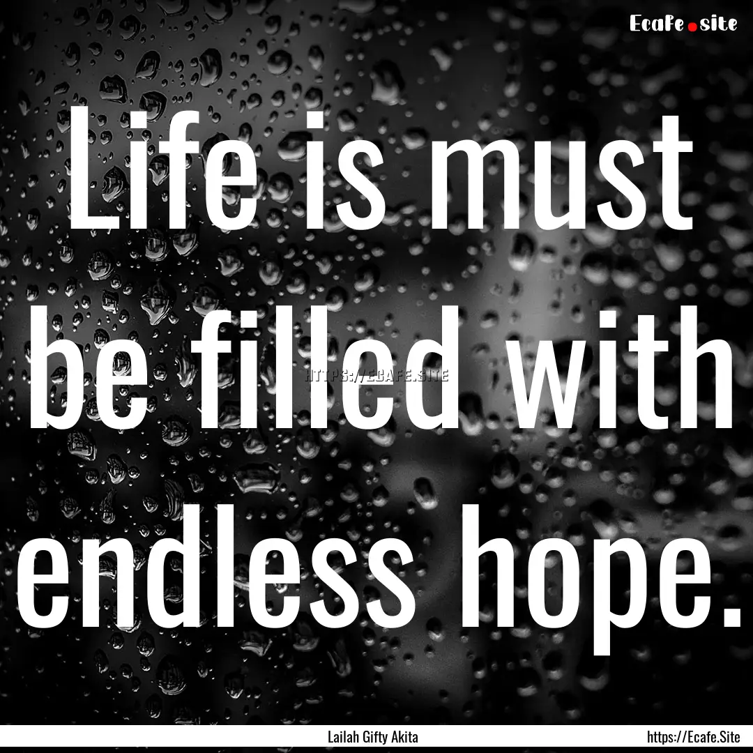 Life is must be filled with endless hope..... : Quote by Lailah Gifty Akita