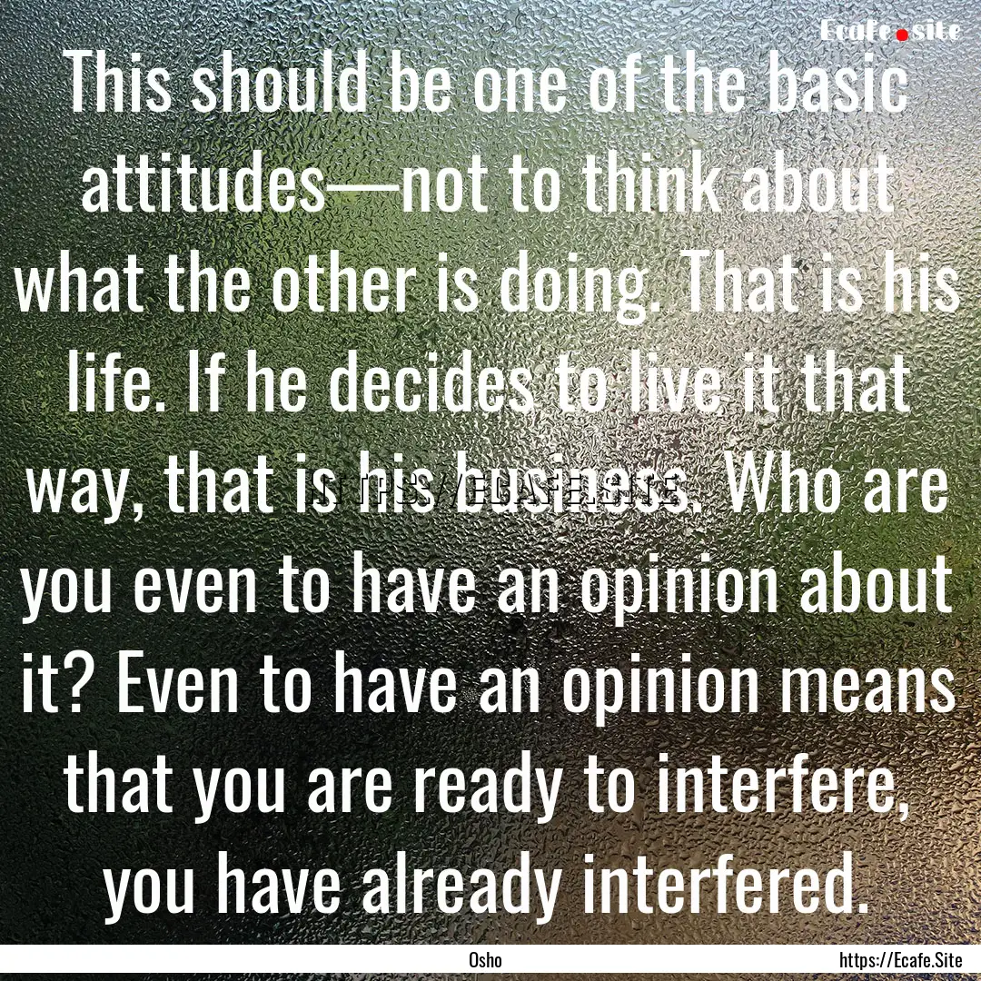 This should be one of the basic attitudes—not.... : Quote by Osho