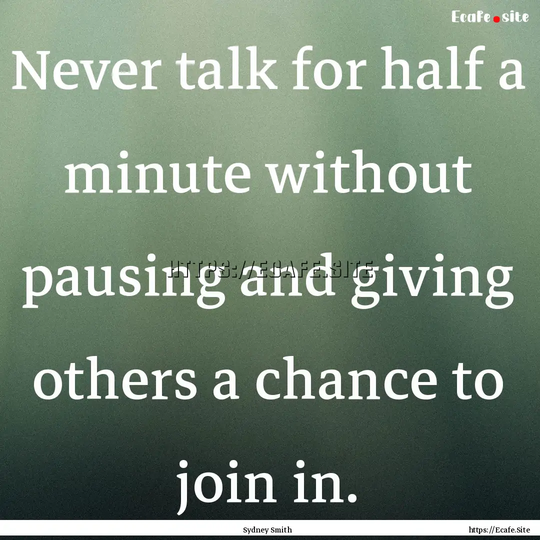 Never talk for half a minute without pausing.... : Quote by Sydney Smith