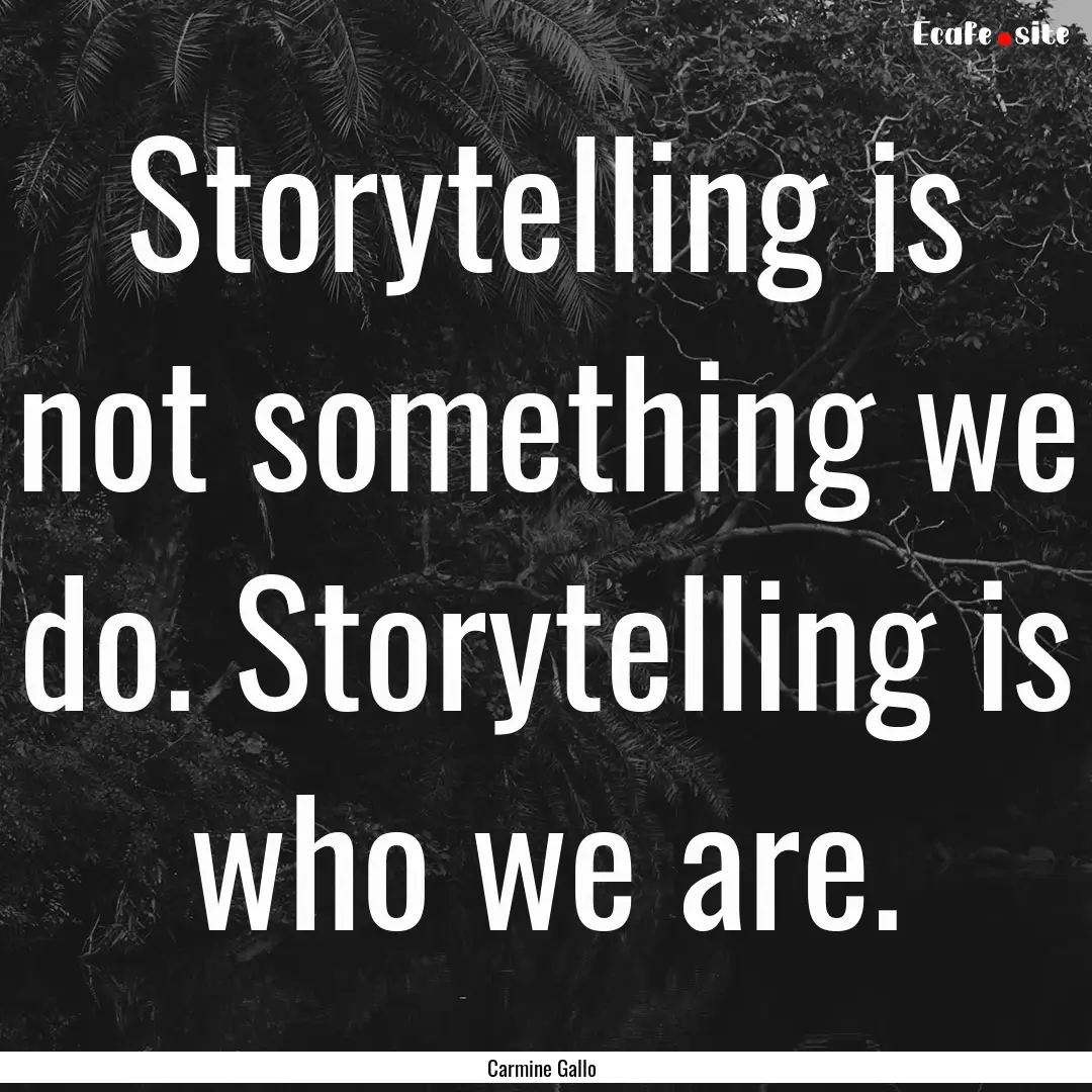 Storytelling is not something we do. Storytelling.... : Quote by Carmine Gallo