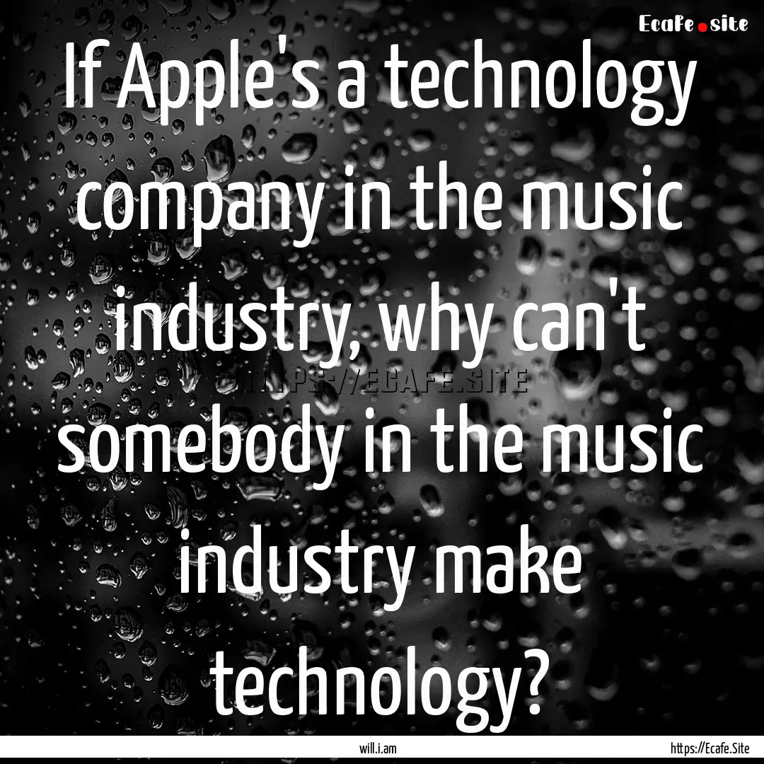 If Apple's a technology company in the music.... : Quote by will.i.am