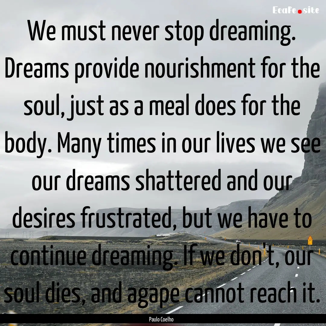 We must never stop dreaming. Dreams provide.... : Quote by Paulo Coelho