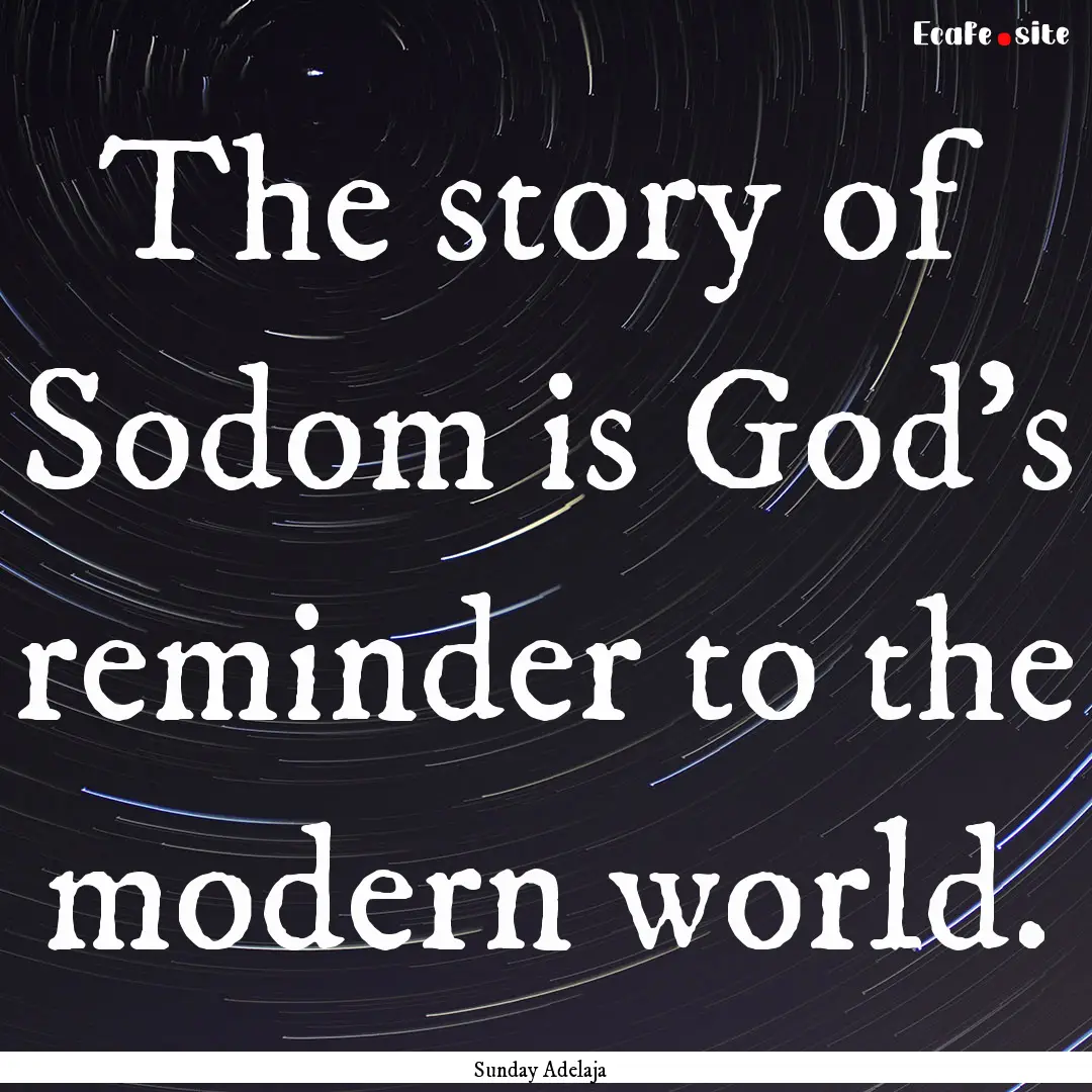 The story of Sodom is God's reminder to the.... : Quote by Sunday Adelaja