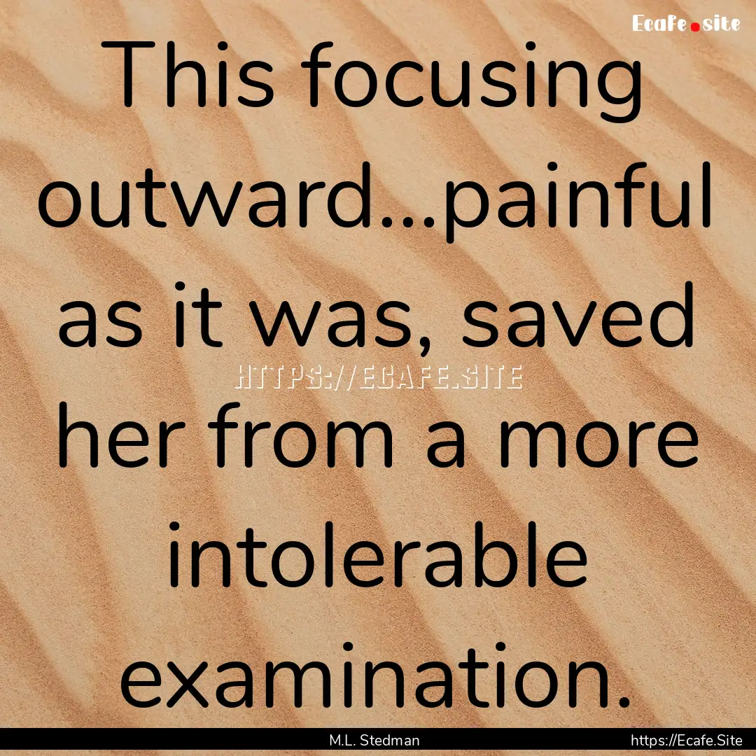 This focusing outward...painful as it was,.... : Quote by M.L. Stedman