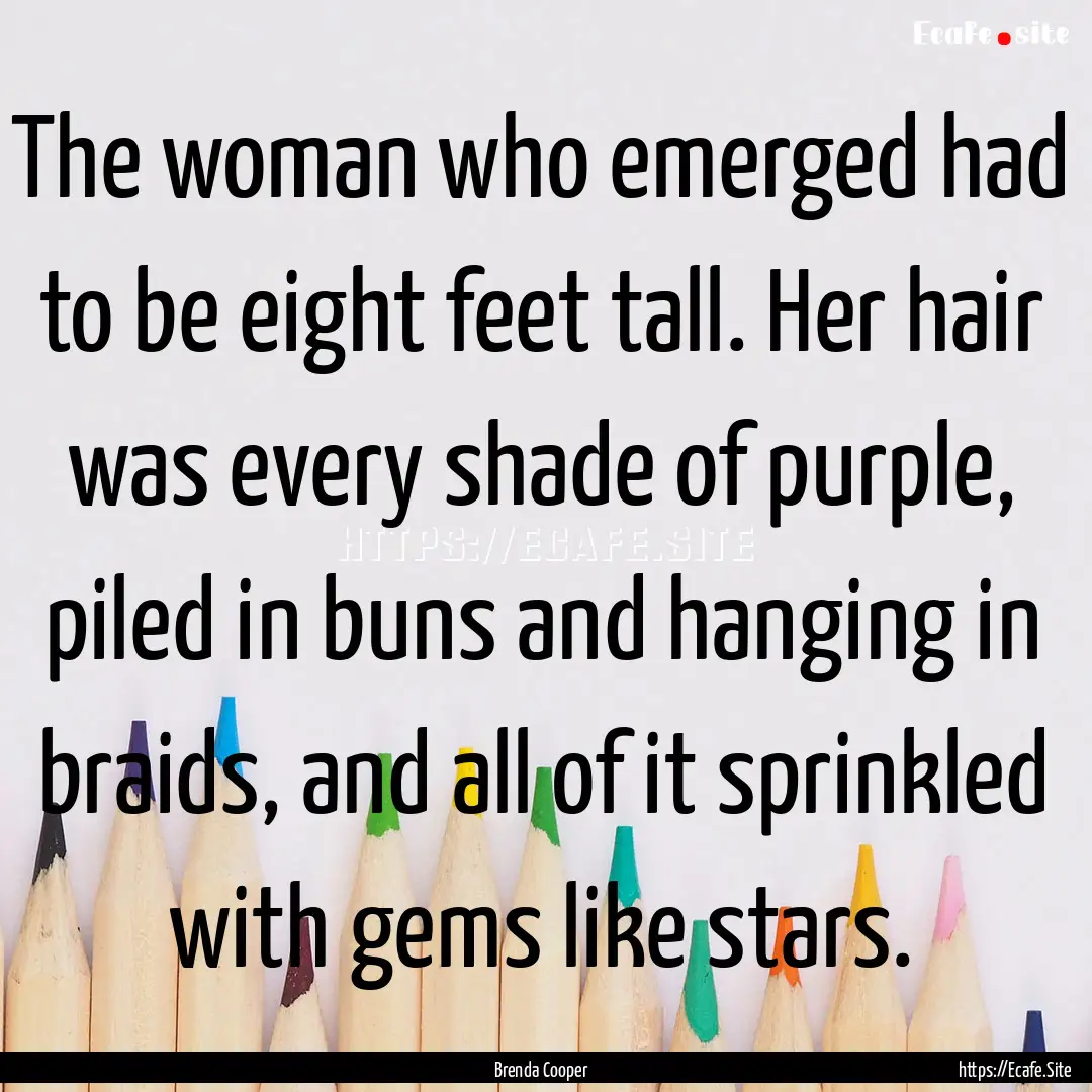 The woman who emerged had to be eight feet.... : Quote by Brenda Cooper