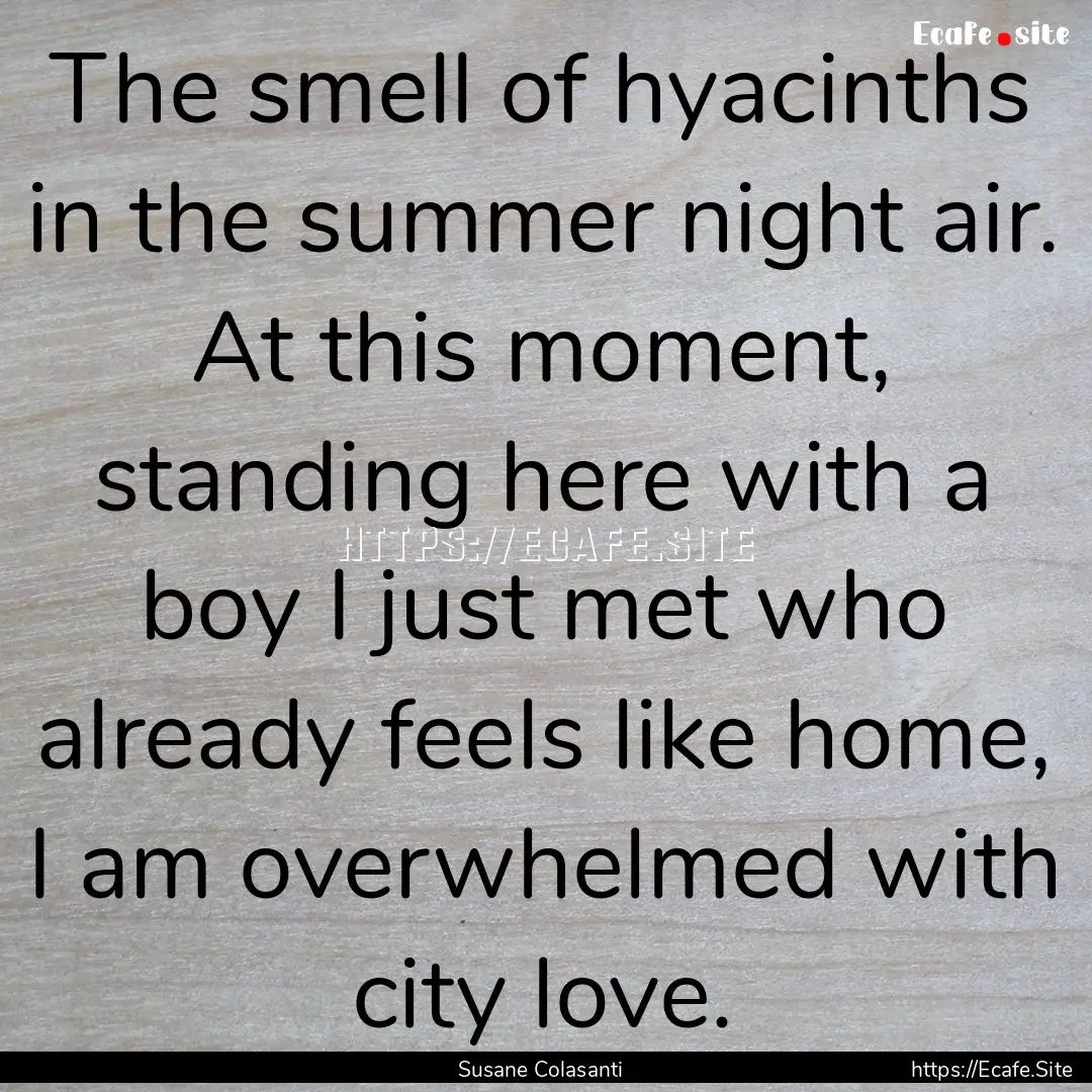 The smell of hyacinths in the summer night.... : Quote by Susane Colasanti