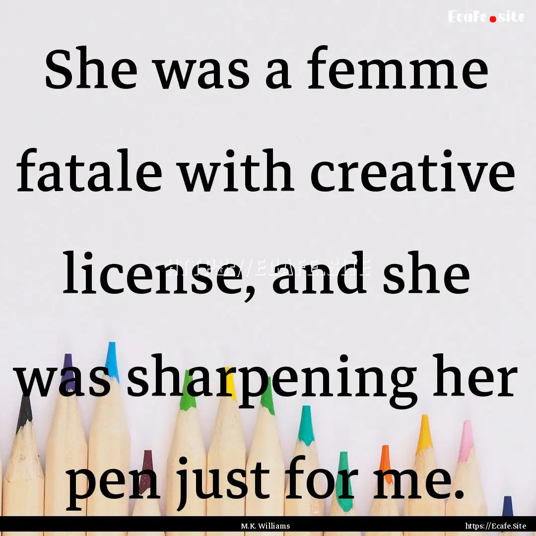 She was a femme fatale with creative license,.... : Quote by M.K. Williams