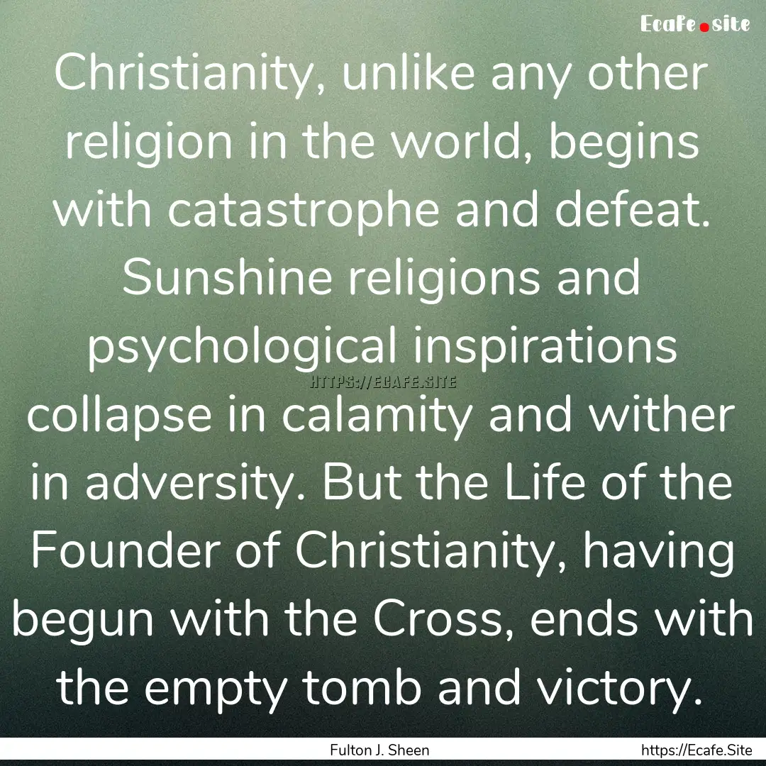 Christianity, unlike any other religion in.... : Quote by Fulton J. Sheen