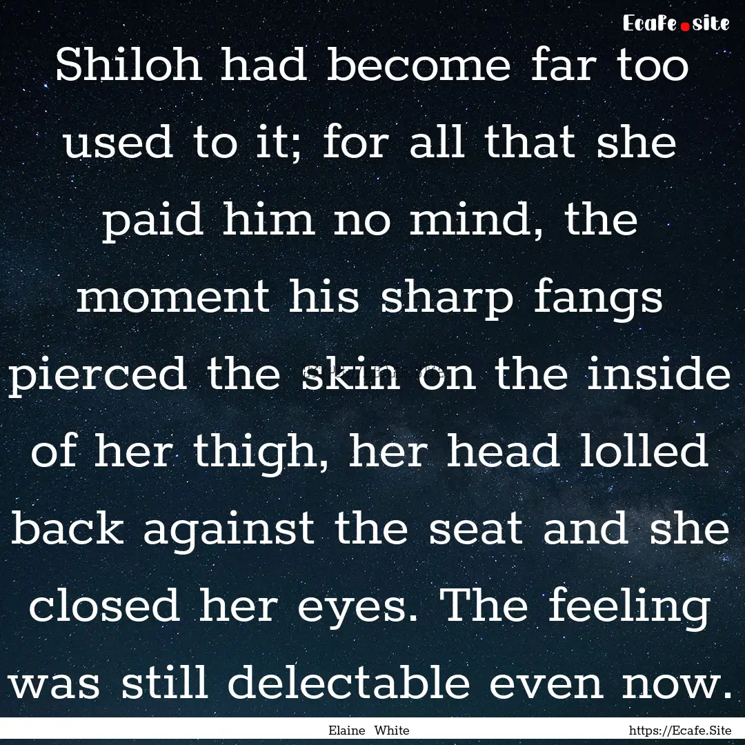 Shiloh had become far too used to it; for.... : Quote by Elaine White